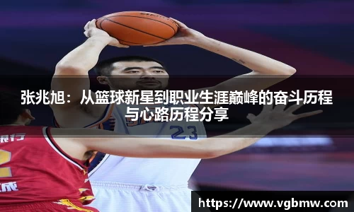 张兆旭：从篮球新星到职业生涯巅峰的奋斗历程与心路历程分享